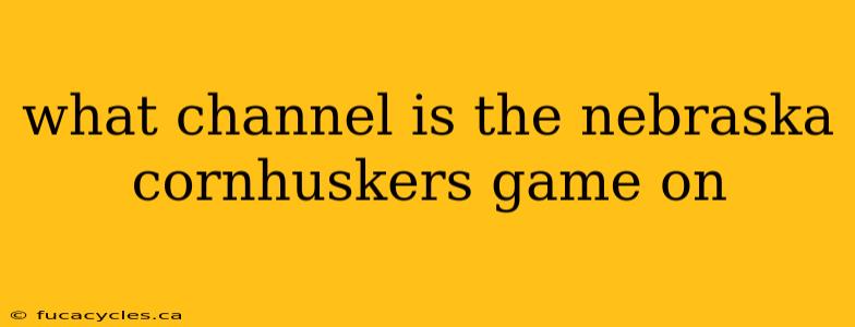 what channel is the nebraska cornhuskers game on