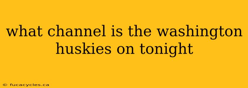 what channel is the washington huskies on tonight