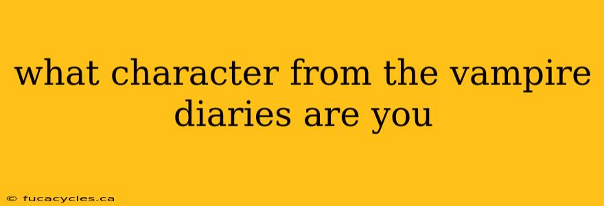 what character from the vampire diaries are you