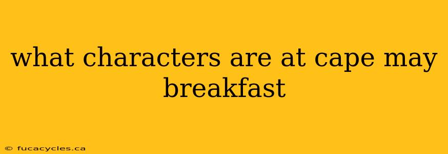 what characters are at cape may breakfast