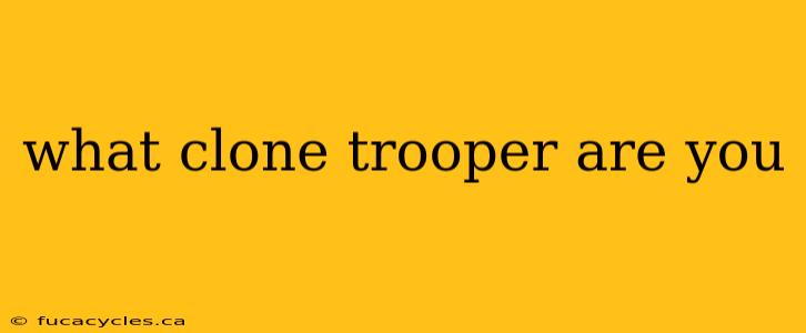 what clone trooper are you