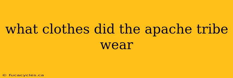 what clothes did the apache tribe wear