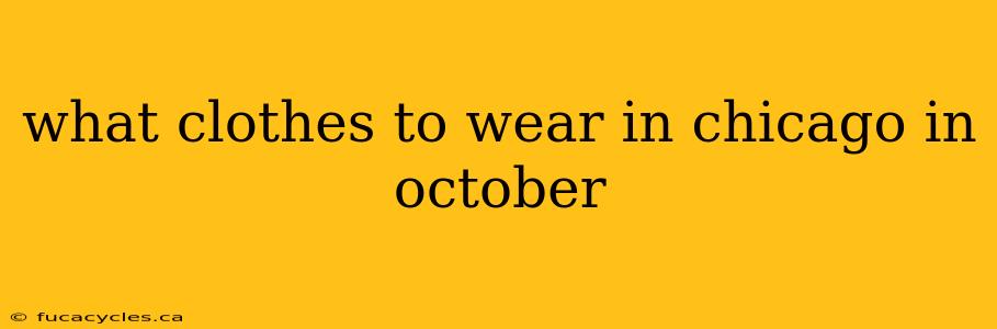 what clothes to wear in chicago in october