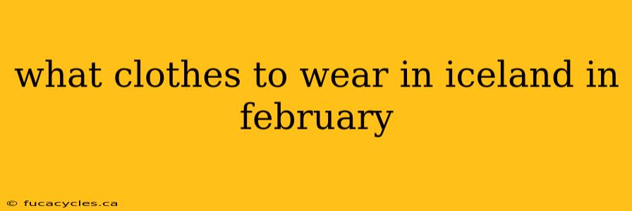 what clothes to wear in iceland in february