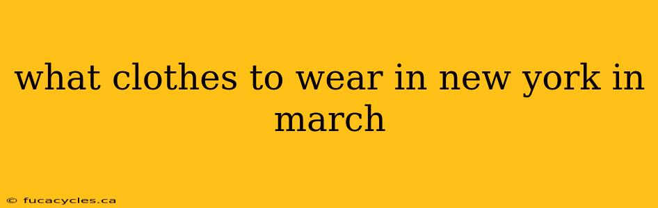 what clothes to wear in new york in march