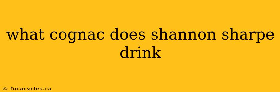 what cognac does shannon sharpe drink