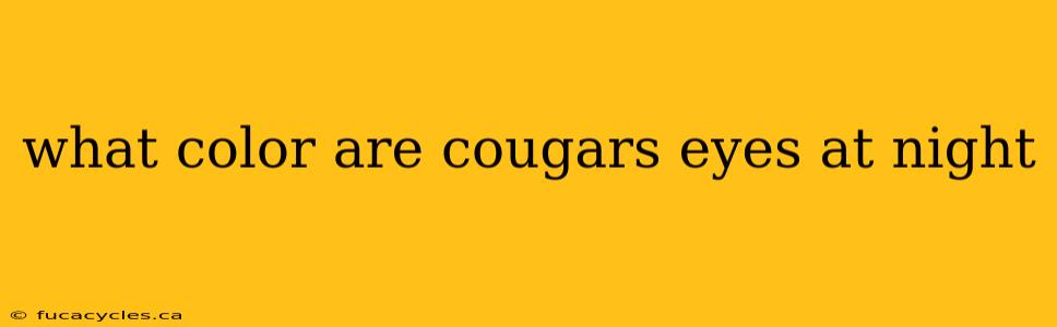 what color are cougars eyes at night