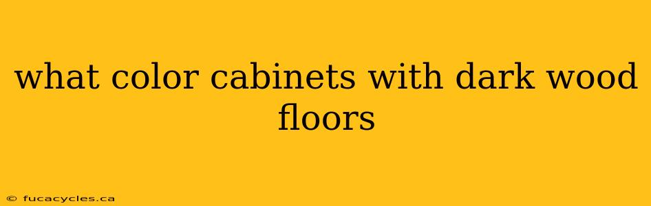 what color cabinets with dark wood floors