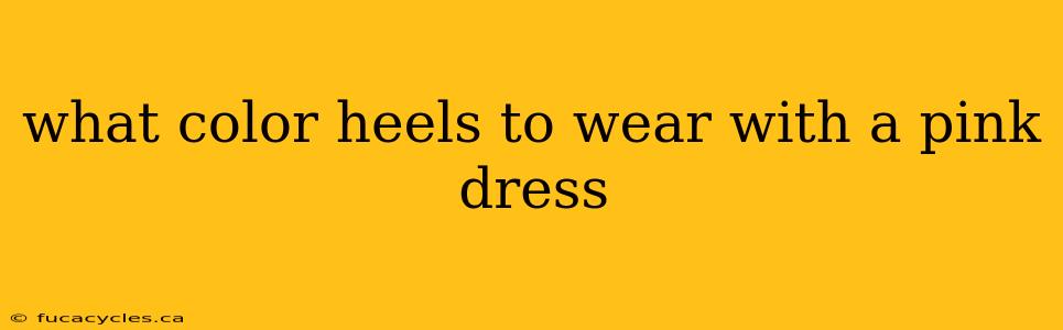 what color heels to wear with a pink dress