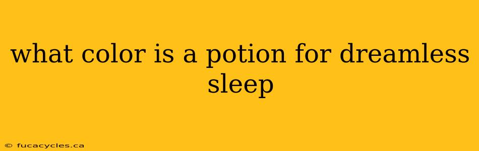 what color is a potion for dreamless sleep