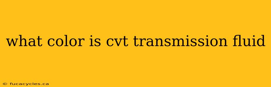 what color is cvt transmission fluid