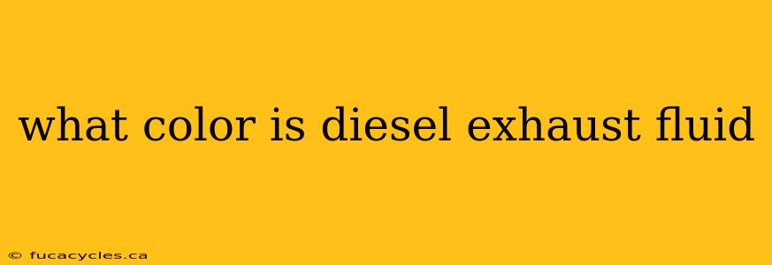 what color is diesel exhaust fluid