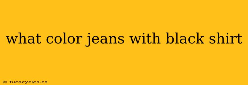 what color jeans with black shirt