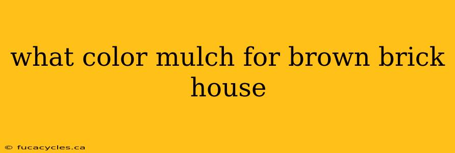 what color mulch for brown brick house