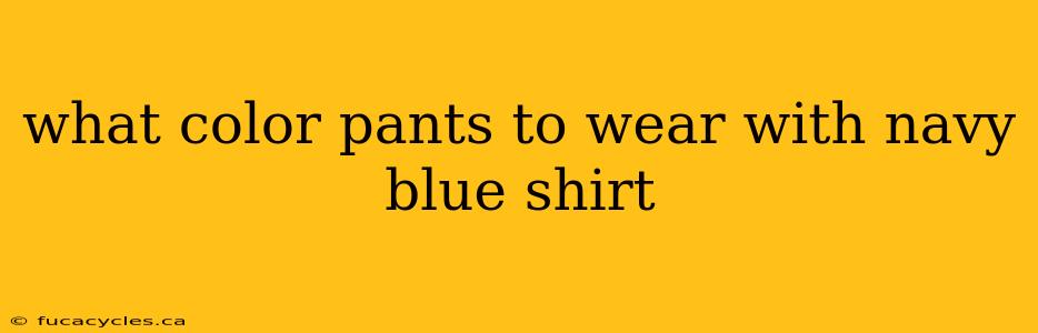 what color pants to wear with navy blue shirt