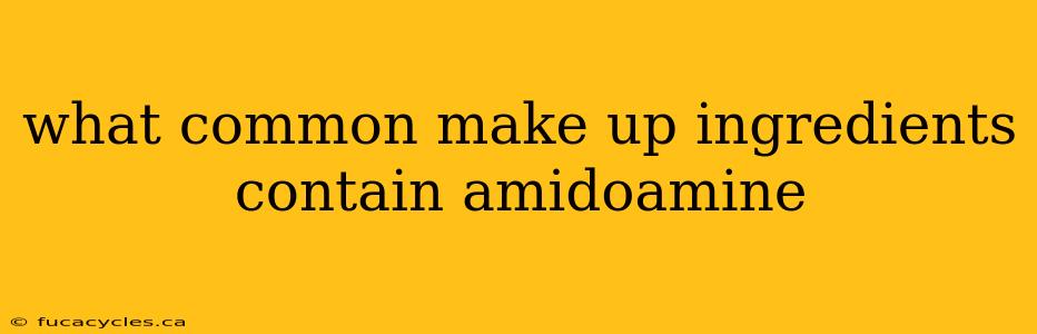 what common make up ingredients contain amidoamine