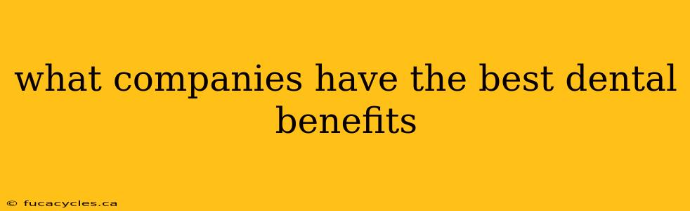 what companies have the best dental benefits