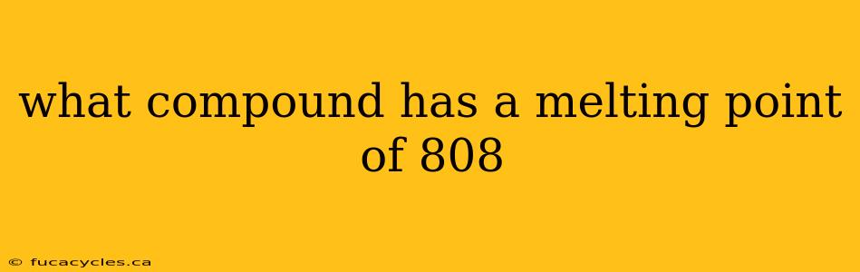 what compound has a melting point of 808