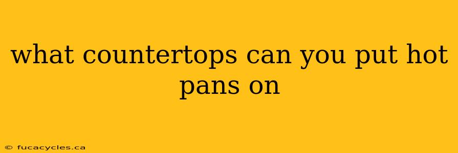 what countertops can you put hot pans on