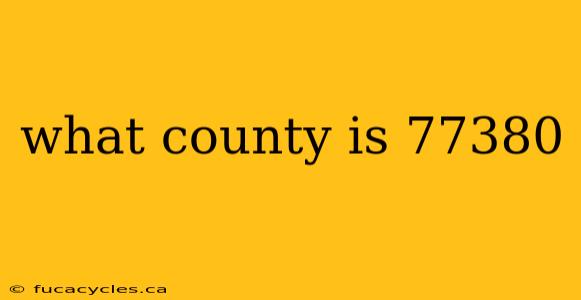 what county is 77380