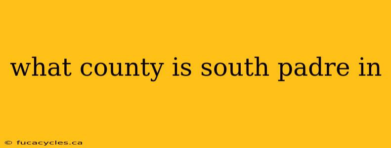 what county is south padre in