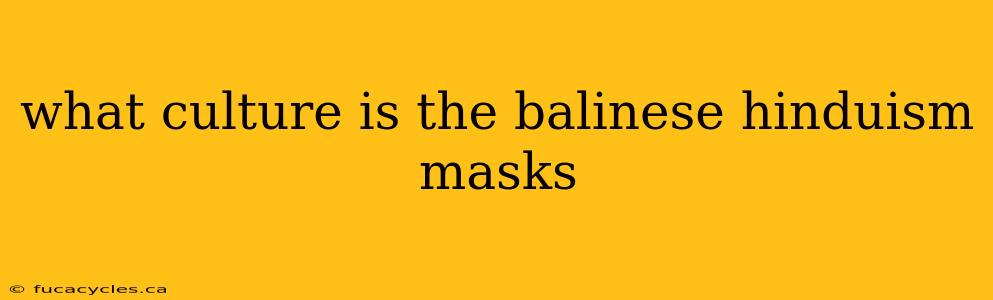 what culture is the balinese hinduism masks