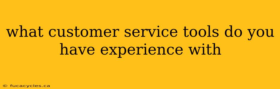 what customer service tools do you have experience with