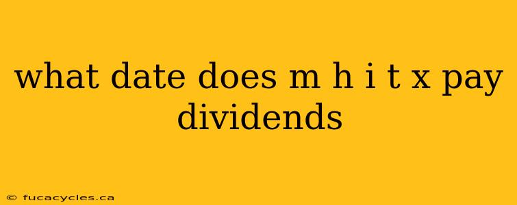 what date does m h i t x pay dividends