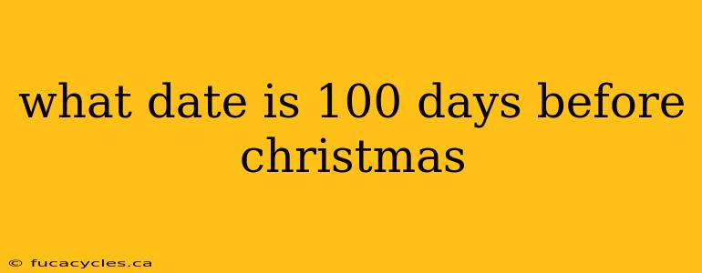 what date is 100 days before christmas