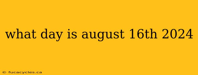 what day is august 16th 2024