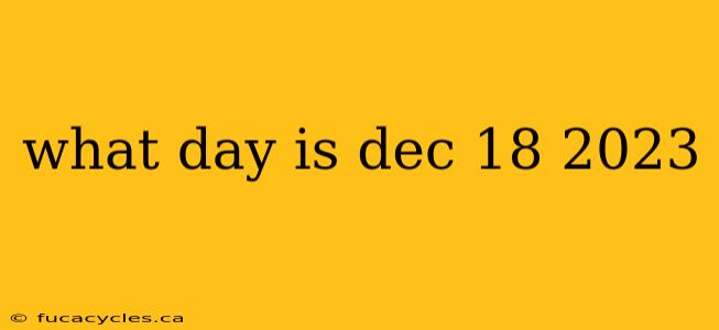 what day is dec 18 2023