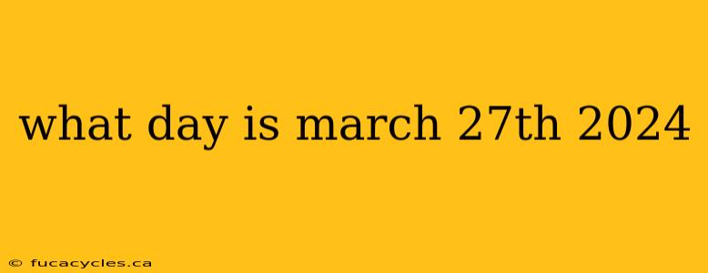 what day is march 27th 2024