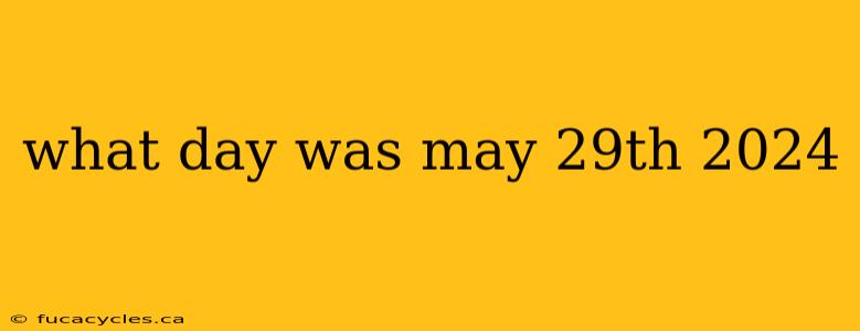 what day was may 29th 2024