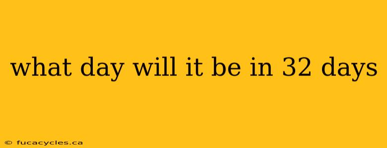 what day will it be in 32 days
