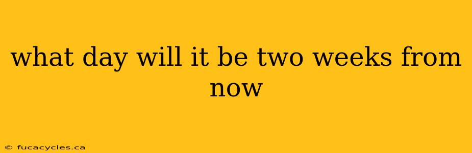 what day will it be two weeks from now