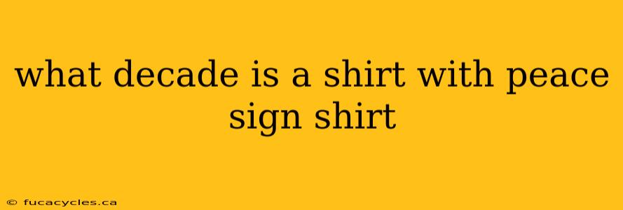 what decade is a shirt with peace sign shirt