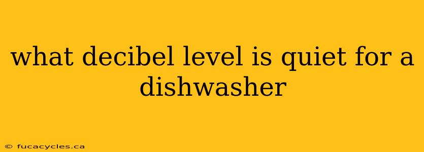 what decibel level is quiet for a dishwasher