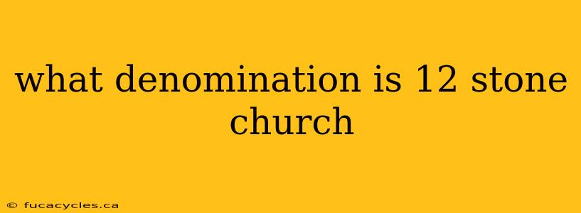 what denomination is 12 stone church