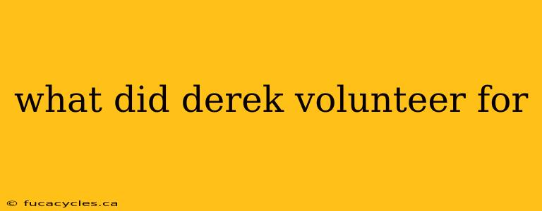 what did derek volunteer for