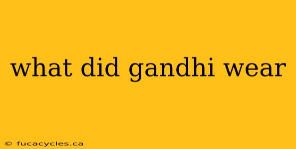 what did gandhi wear