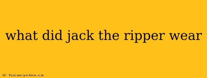 what did jack the ripper wear