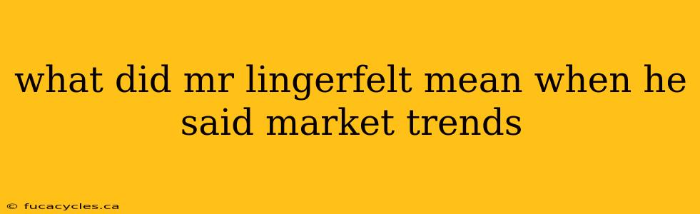 what did mr lingerfelt mean when he said market trends