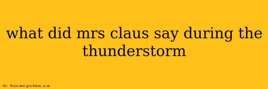 what did mrs claus say during the thunderstorm