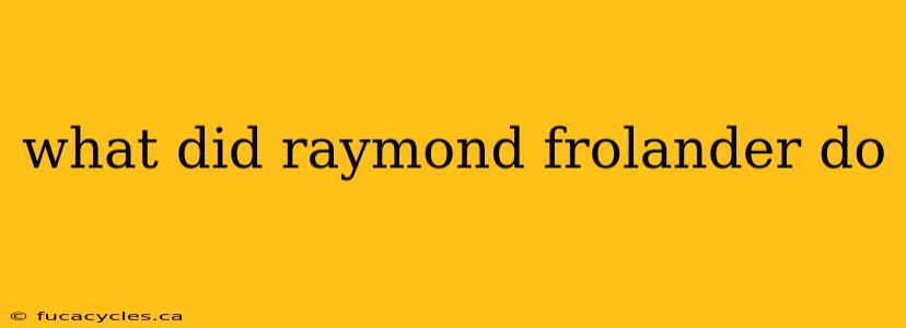 what did raymond frolander do