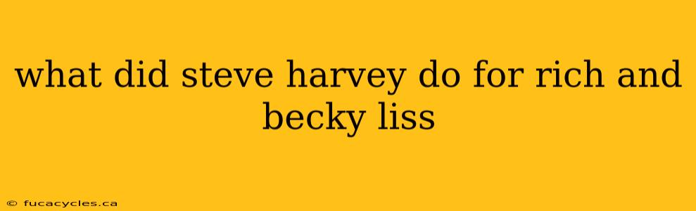 what did steve harvey do for rich and becky liss