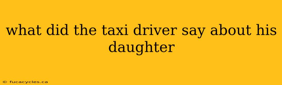 what did the taxi driver say about his daughter