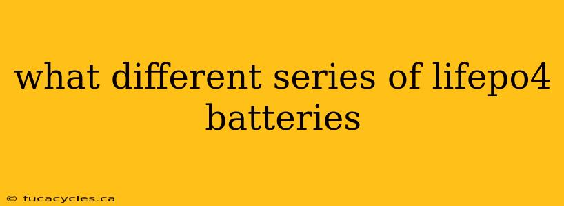 what different series of lifepo4 batteries