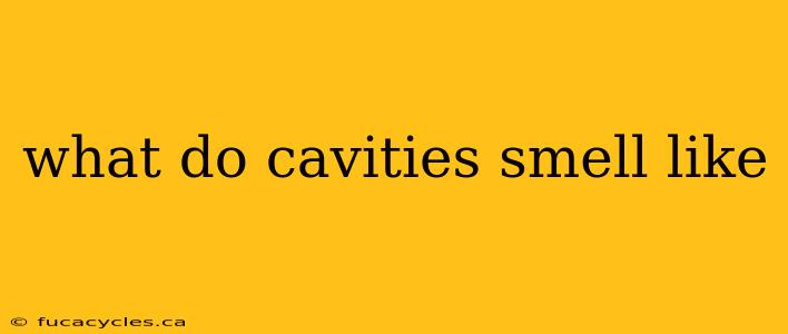 what do cavities smell like