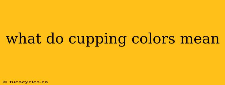 what do cupping colors mean