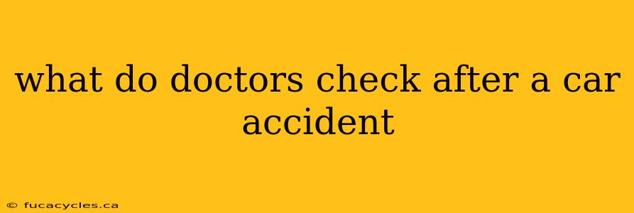 what do doctors check after a car accident